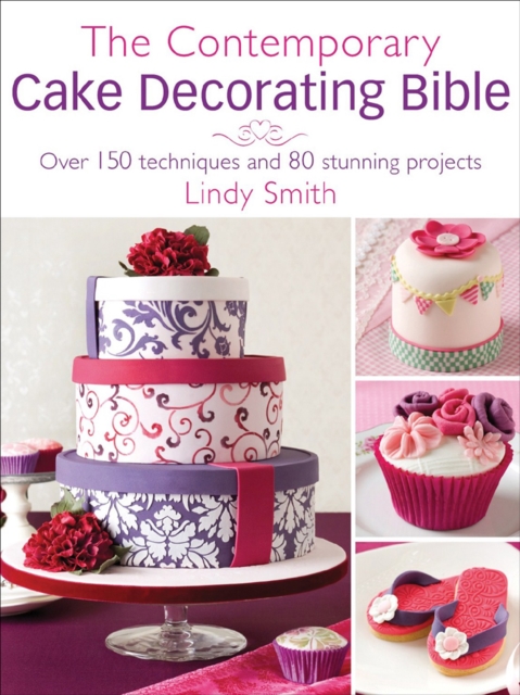 The Contemporary Cake Decorating Bible : Over 150 techniques and 80 stunning projects, EPUB eBook