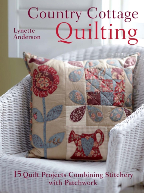 Country Cottage Quilting : 15 Quilt Projects Combining Stitchery with Patchwork, EPUB eBook