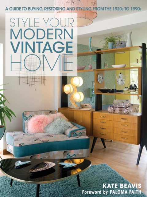 Style Your Modern Vintage Home : A Guide to Buying, Restoring and Styling from the 1920s to 1990s, EPUB eBook