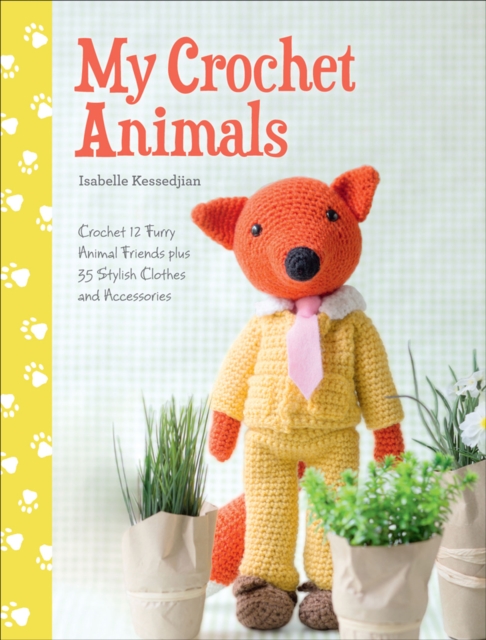 My Crochet Animals : Crochet 12 Furry Animal Friends Plus 35 Stylish Clothes and Accessories, EPUB eBook
