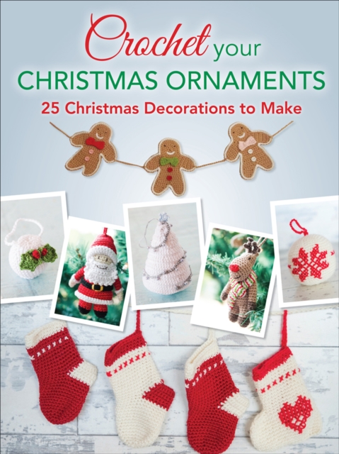 Crochet Your Christmas Ornaments : 25 Christmas Decorations to Make, EPUB eBook