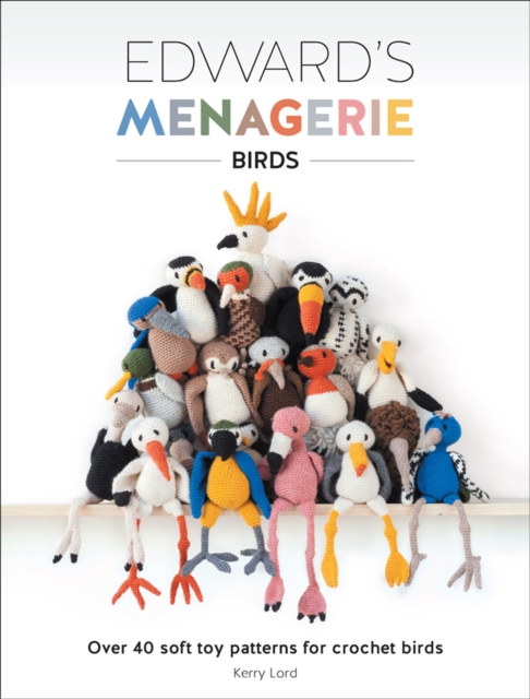 Edward's Menagerie: Birds : Over 40 Soft Toy Patterns for Crochet Birds, EPUB eBook