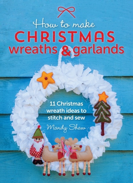 How to Make Christmas Wreaths & Garlands : 11 Christmas Wreath Ideas to Stitch and Sew, EPUB eBook