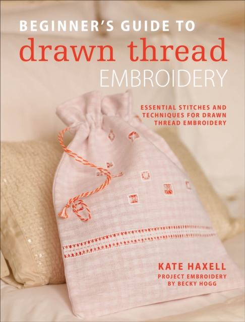 Beginner's Guide to Drawn Thread Embroidery : Essential stitches and techniques for drawn thread embroidery, EPUB eBook