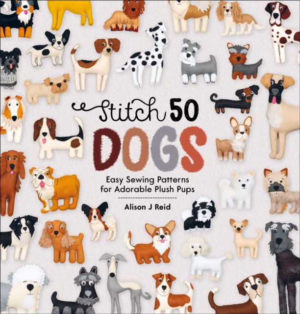 Stitch 50 Dogs : Easy Sewing Patterns for Adorable Plush Pups, EPUB eBook