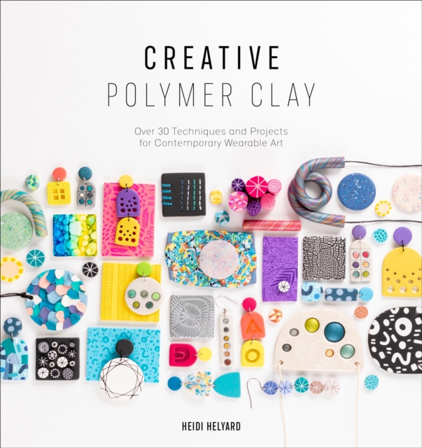 Creative Polymer Clay : Over 30 Techniques and Projects for Contemporary Wearable Art, EPUB eBook