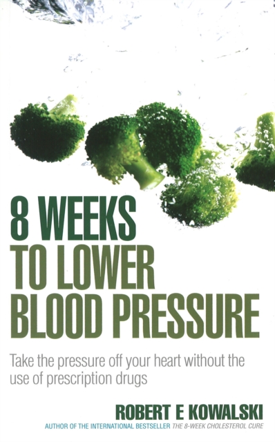 8 Weeks to Lower Blood Pressure : Take the pressure off your heart without the use of prescription drugs, EPUB eBook