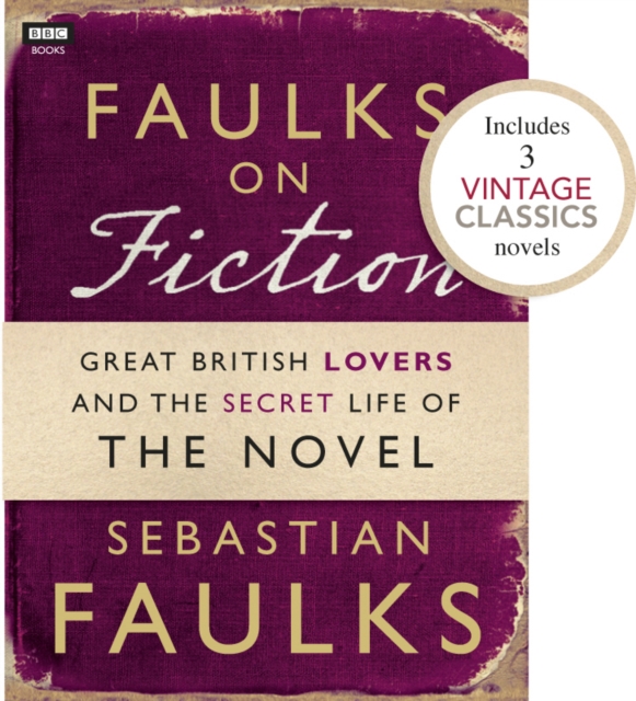 Faulks on Fiction (Includes 3 Vintage Classics): Great British Lovers and the Secret Life of the Novel, EPUB eBook