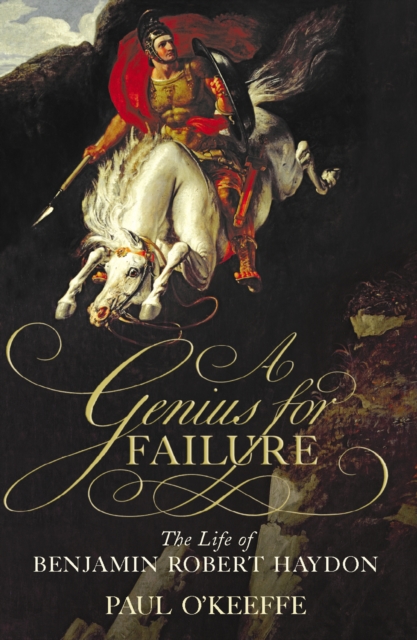 A Genius for Failure : The Life of Benjamin Robert Haydon, EPUB eBook