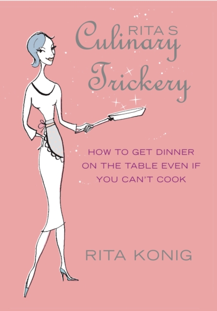 Rita's Culinary Trickery : How to Put Dinner on the Table Even if You Can't Cook, EPUB eBook