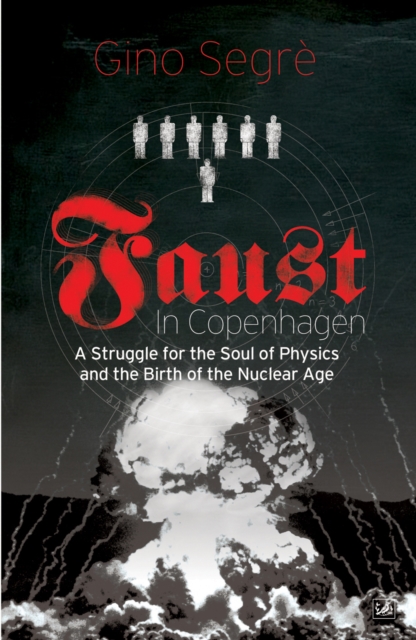 Faust In Copenhagen : A Struggle for the Soul of Physics and the Birth of the Nuclear Age, EPUB eBook