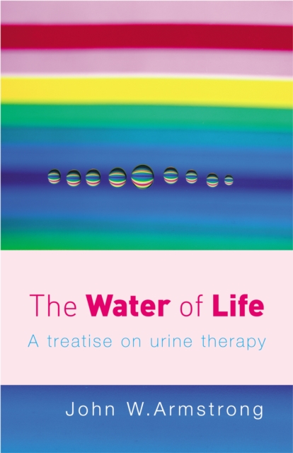 The Water Of Life : A Treatise on Urine Therapy, EPUB eBook