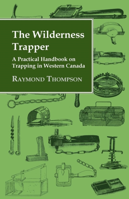 The Wilderness Trapper - A Practical Handbook on Trapping in Western Canada, EPUB eBook