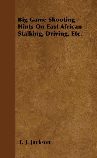 Big Game Shooting - Hints on East African Stalking, Driving, Etc., EPUB eBook