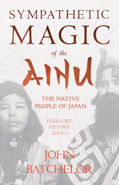 Sympathetic Magic Of The Ainu - The Native People Of Japan (Folklore History Series), EPUB eBook