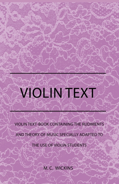 Violin Text-Book Containing The Rudiments And Theory Of Music Specially Adapted To The Use Of Violin Students, EPUB eBook