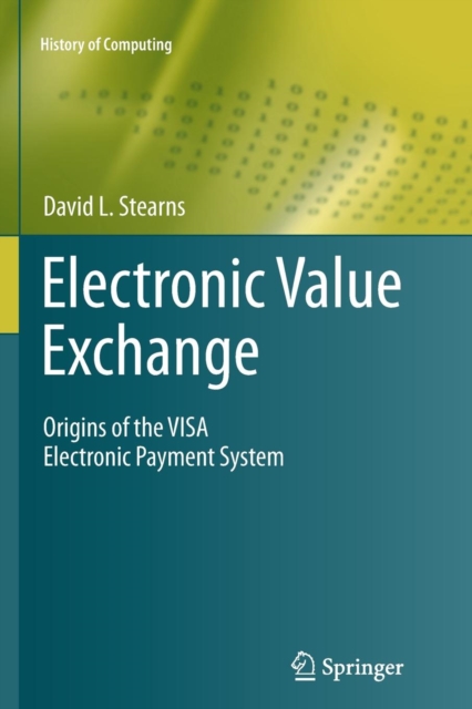 Electronic Value Exchange : Origins of the VISA Electronic Payment System, Paperback / softback Book