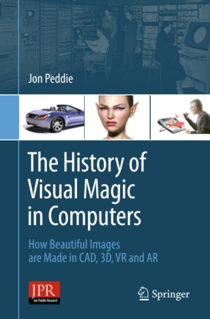 The History of Visual Magic in Computers : How Beautiful Images are Made in CAD, 3D, VR and AR, PDF eBook