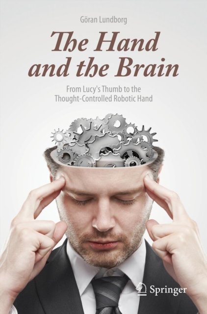 The Hand and the Brain : From Lucy's Thumb to the Thought-Controlled Robotic Hand, PDF eBook