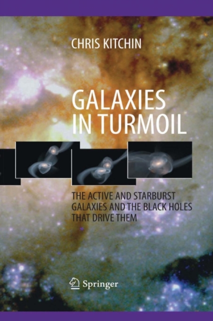 Galaxies in Turmoil : The Active and Starburst Galaxies and the Black Holes That Drive Them, Paperback / softback Book