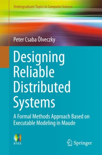 Designing Reliable Distributed Systems : A Formal Methods Approach Based on Executable Modeling in Maude, Paperback / softback Book