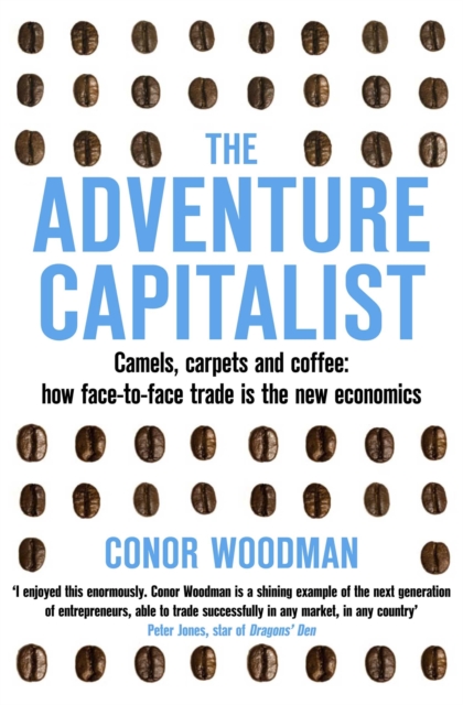 The Adventure Capitalist : Camels, carpets and coffee: how face-to-face trade is the new economics, Paperback / softback Book