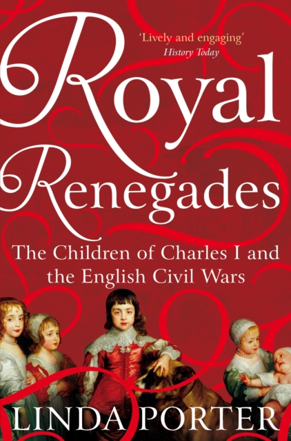 Royal Renegades : The Children of Charles I and the English Civil Wars, EPUB eBook