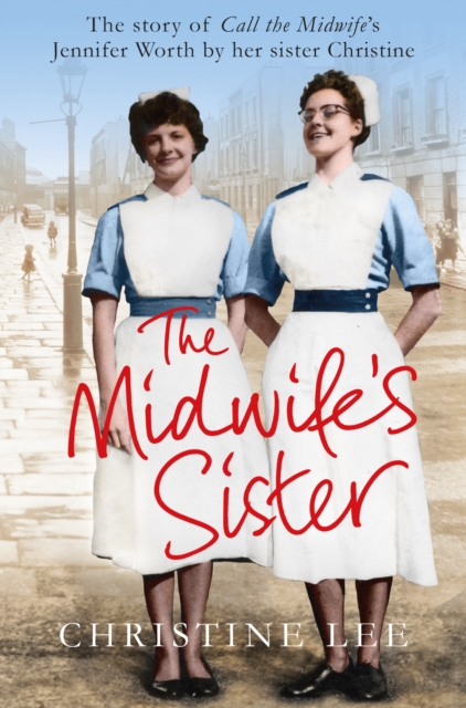 The Midwife's Sister : The Story of Call The Midwife's Jennifer Worth by her sister Christine, EPUB eBook