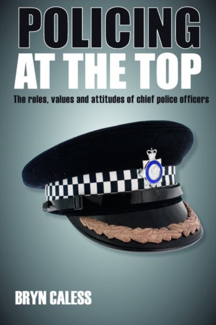 Policing at the top : The roles, values and attitudes of chief police officers, Hardback Book