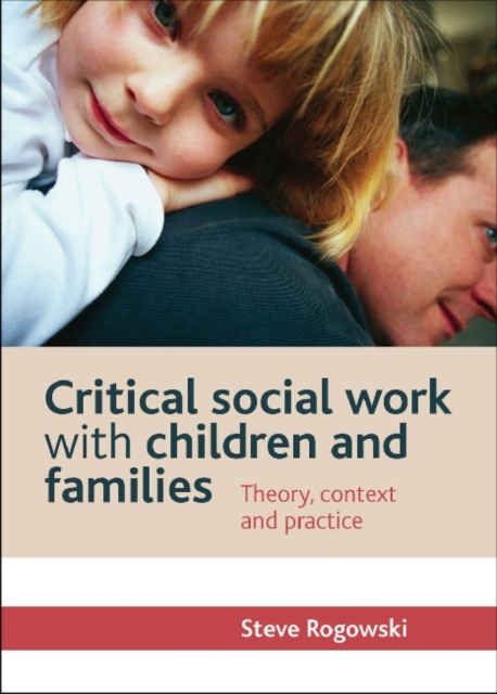 Critical Social Work with Children and Families : Theory, Context and Practice, Hardback Book