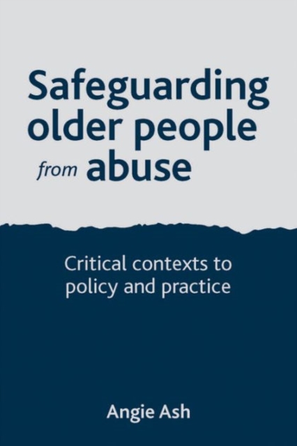 Safeguarding Older People from Abuse : Critical Contexts to Policy and Practice, Paperback / softback Book