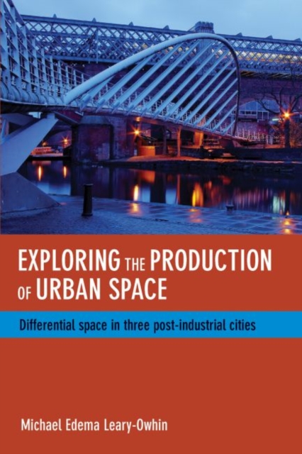 Exploring the Production of Urban Space : Differential Space in Three Post-Industrial Cities, Hardback Book