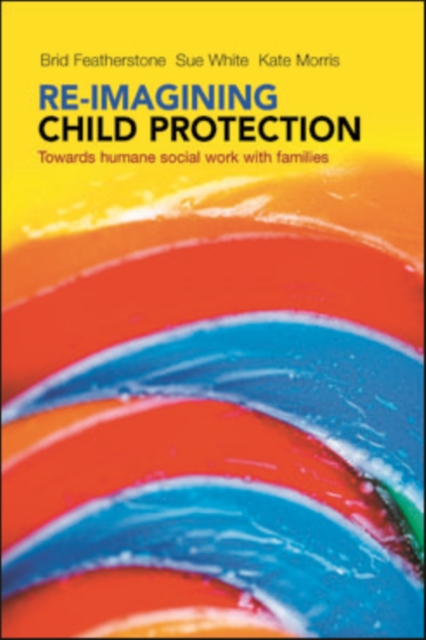 Re-imagining child protection : Towards humane social work with families, PDF eBook