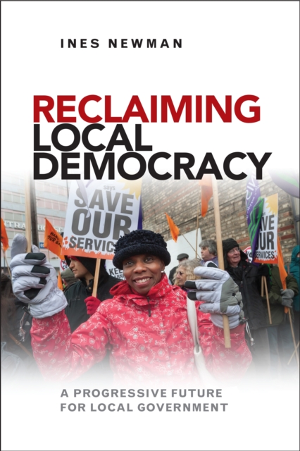 Reclaiming Local Democracy : A Progressive Future for Local Government, Paperback / softback Book