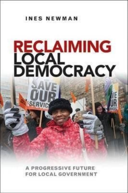 Reclaiming Local Democracy : A Progressive Future for Local Government, Hardback Book