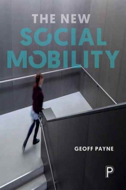 The New Social Mobility : How the Politicians Got It Wrong, Paperback / softback Book