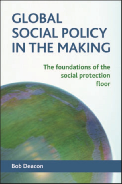 Global social policy in the making : The Foundations of the Social Protection Floor, PDF eBook