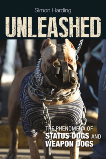 Unleashed : The Phenomena of Status Dogs and Weapon Dogs, Paperback / softback Book