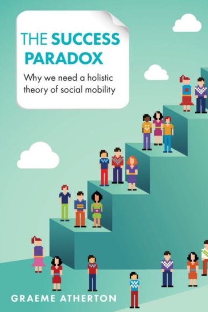 The success paradox : Why we need a holistic theory of social mobility, Hardback Book