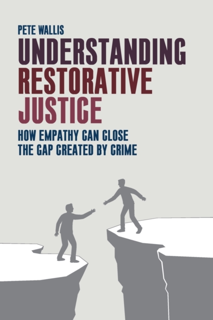 Understanding Restorative Justice : How Empathy Can Close the Gap Created by Crime, Paperback / softback Book