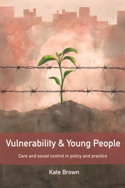 Vulnerability and young people : Care and social control in policy and practice, PDF eBook