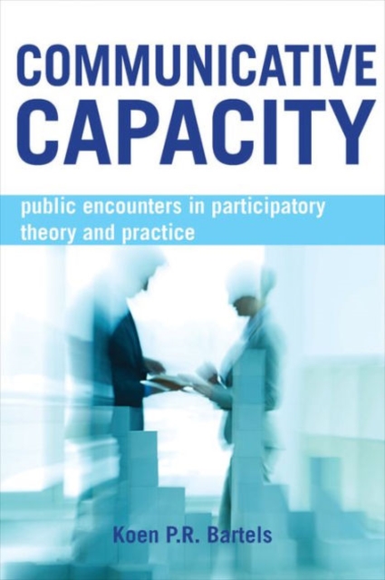 Communicative Capacity : Public Encounters in Participatory Theory and Practice, Hardback Book