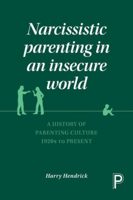 Narcissistic Parenting in an Insecure World : A History of Parenting Culture 1920s to Present, Paperback / softback Book