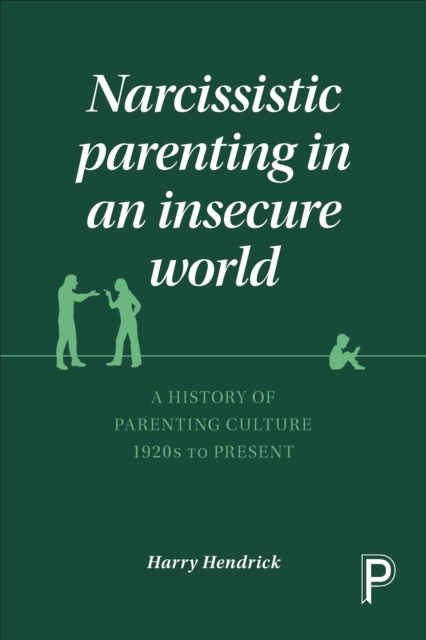 Narcissistic parenting in an insecure world : A history of parenting culture 1920s to present, EPUB eBook