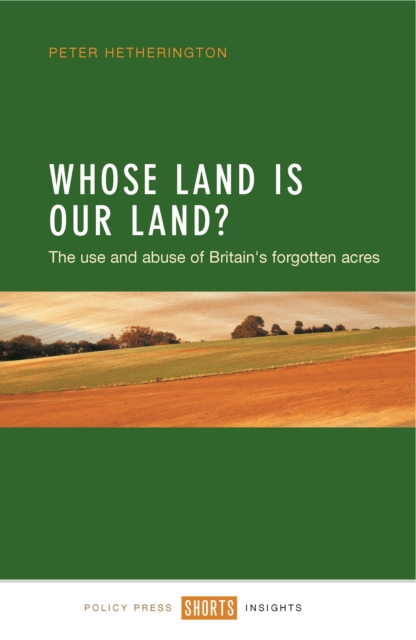 Whose land is our land? : The use and abuse of Britain's forgotten acres, EPUB eBook