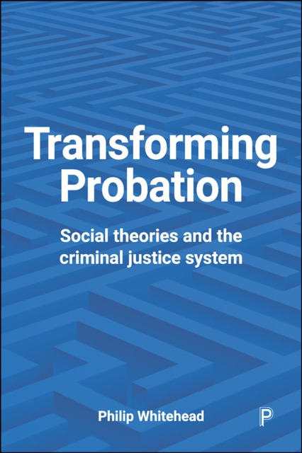 Transforming probation : Social theories and the criminal justice system, PDF eBook