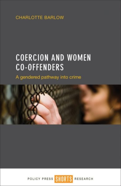 Coercion and Women Co-offenders : A Gendered Pathway into Crime, Hardback Book