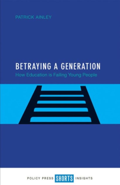Betraying a Generation : How Education is Failing Young People, Paperback / softback Book