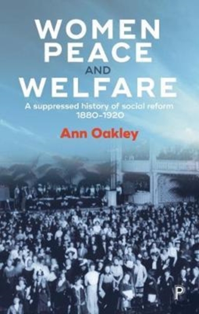 Women, Peace and Welfare : A Suppressed History of Social Reform, 1880-1920, Hardback Book