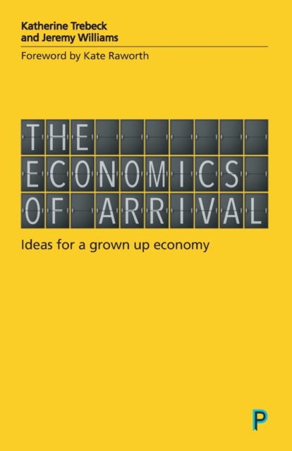 The Economics of Arrival : Ideas for a Grown-Up Economy, Paperback / softback Book